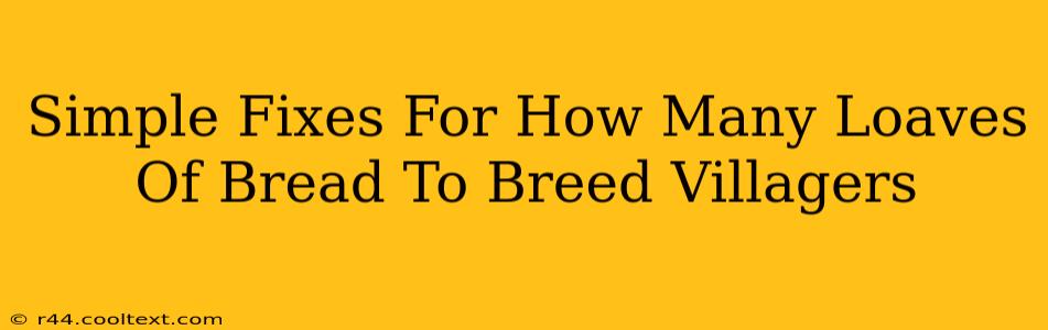 Simple Fixes For How Many Loaves Of Bread To Breed Villagers