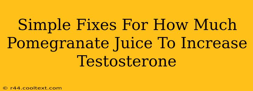 Simple Fixes For How Much Pomegranate Juice To Increase Testosterone