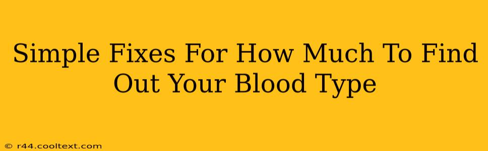 Simple Fixes For How Much To Find Out Your Blood Type