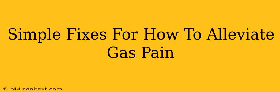 Simple Fixes For How To Alleviate Gas Pain