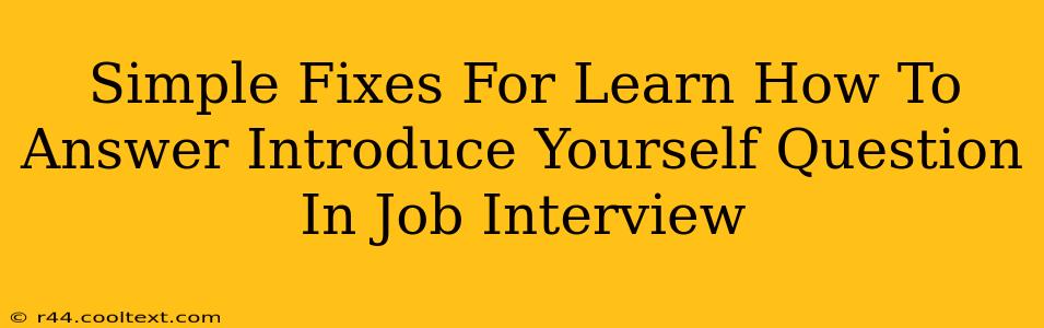 Simple Fixes For Learn How To Answer Introduce Yourself Question In Job Interview