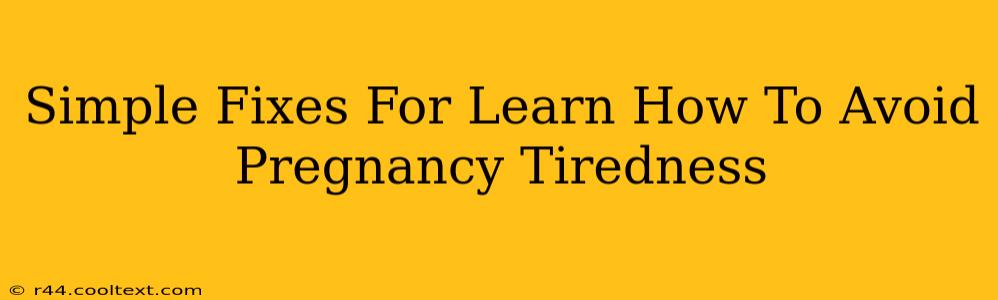 Simple Fixes For Learn How To Avoid Pregnancy Tiredness