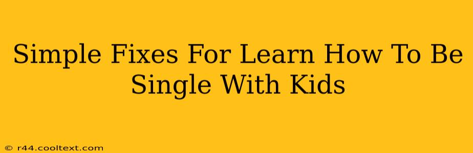 Simple Fixes For Learn How To Be Single With Kids