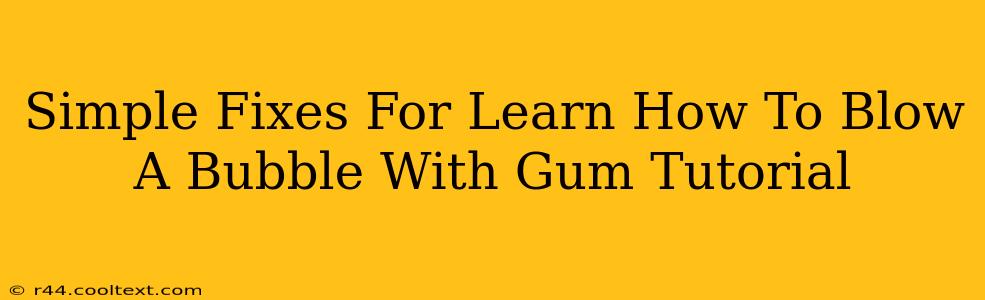 Simple Fixes For Learn How To Blow A Bubble With Gum Tutorial