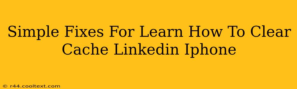 Simple Fixes For Learn How To Clear Cache Linkedin Iphone