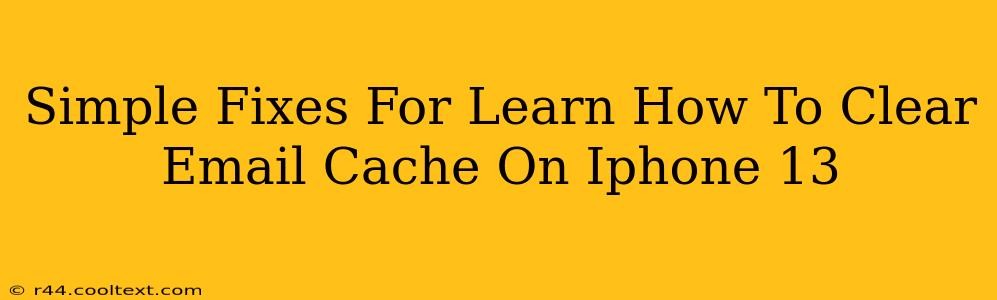 Simple Fixes For Learn How To Clear Email Cache On Iphone 13