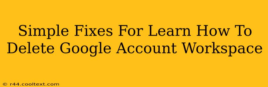 Simple Fixes For Learn How To Delete Google Account Workspace