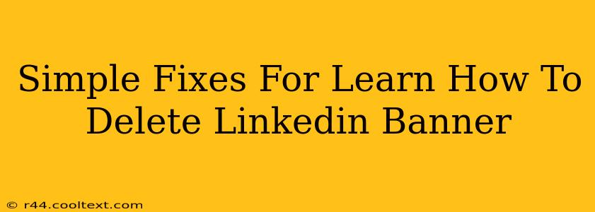 Simple Fixes For Learn How To Delete Linkedin Banner