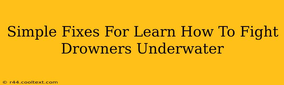 Simple Fixes For Learn How To Fight Drowners Underwater