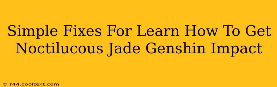 Simple Fixes For Learn How To Get Noctilucous Jade Genshin Impact