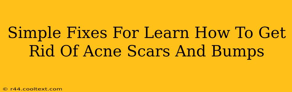 Simple Fixes For Learn How To Get Rid Of Acne Scars And Bumps