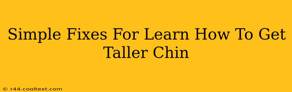 Simple Fixes For Learn How To Get Taller Chin