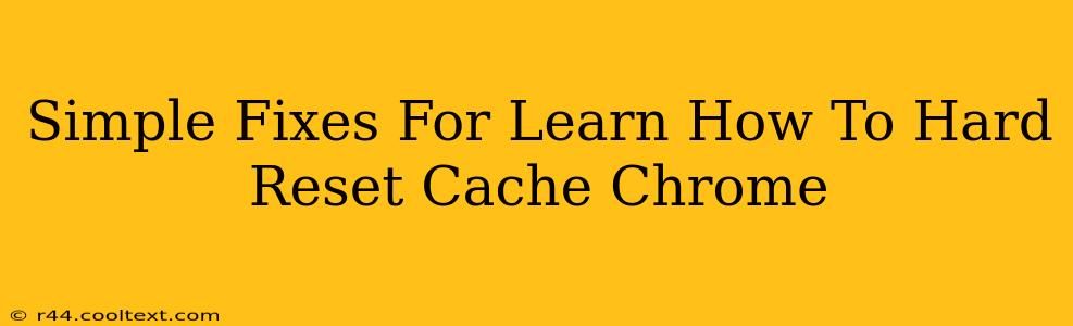 Simple Fixes For Learn How To Hard Reset Cache Chrome