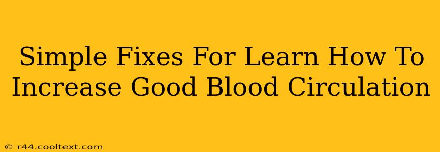 Simple Fixes For Learn How To Increase Good Blood Circulation