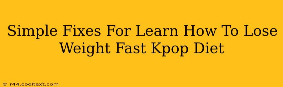 Simple Fixes For Learn How To Lose Weight Fast Kpop Diet