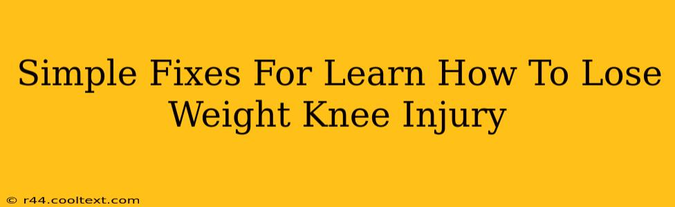 Simple Fixes For Learn How To Lose Weight Knee Injury