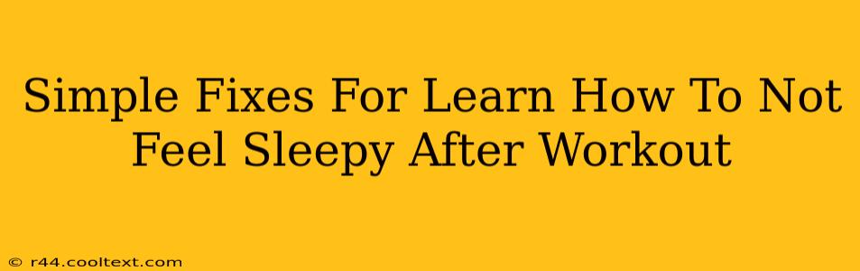 Simple Fixes For Learn How To Not Feel Sleepy After Workout