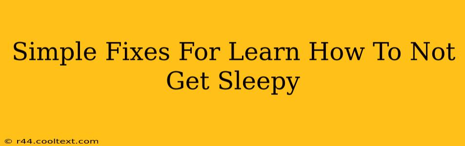 Simple Fixes For Learn How To Not Get Sleepy