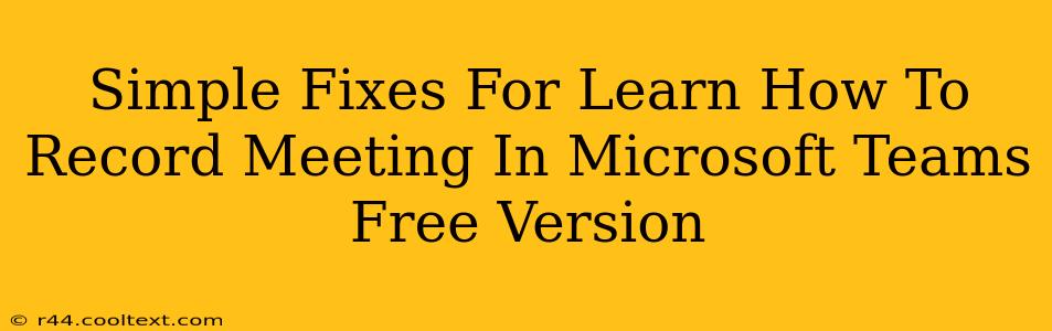 Simple Fixes For Learn How To Record Meeting In Microsoft Teams Free Version
