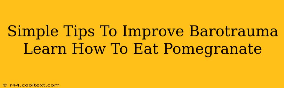 Simple Tips To Improve Barotrauma Learn How To Eat Pomegranate