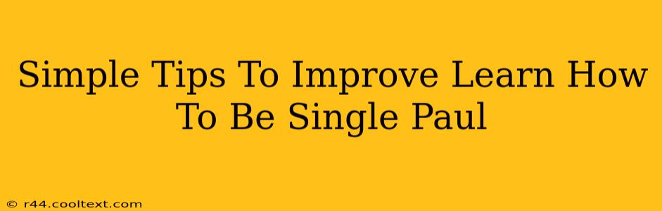 Simple Tips To Improve Learn How To Be Single Paul