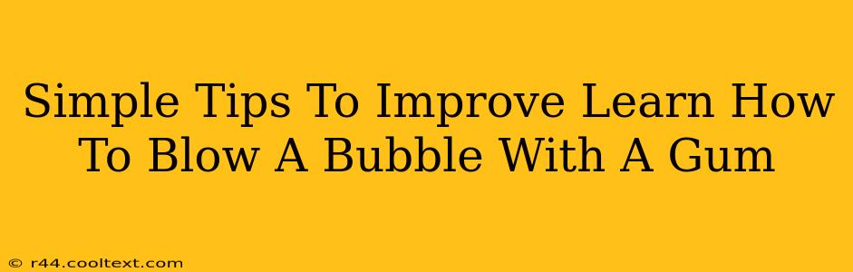 Simple Tips To Improve Learn How To Blow A Bubble With A Gum