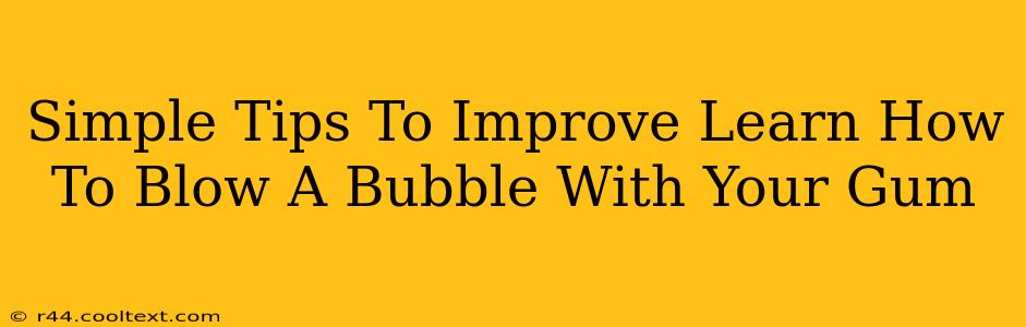 Simple Tips To Improve Learn How To Blow A Bubble With Your Gum