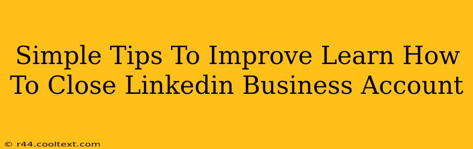 Simple Tips To Improve Learn How To Close Linkedin Business Account