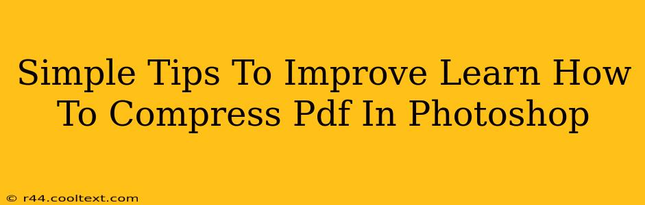 Simple Tips To Improve Learn How To Compress Pdf In Photoshop