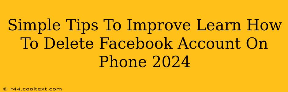 Simple Tips To Improve Learn How To Delete Facebook Account On Phone 2024