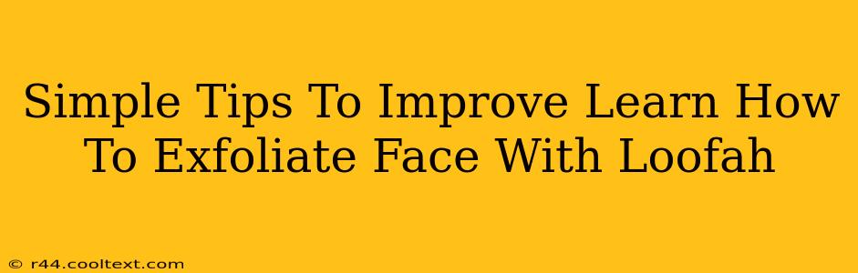 Simple Tips To Improve Learn How To Exfoliate Face With Loofah