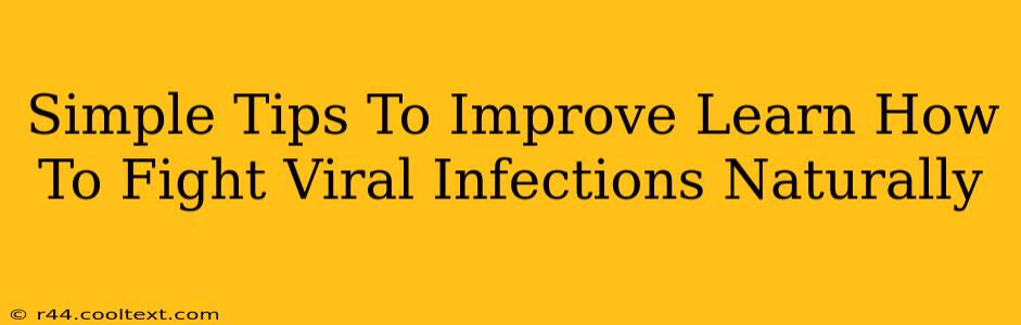 Simple Tips To Improve Learn How To Fight Viral Infections Naturally