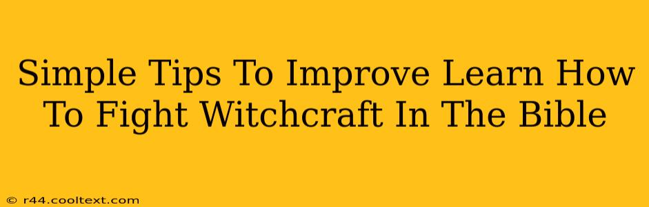 Simple Tips To Improve Learn How To Fight Witchcraft In The Bible