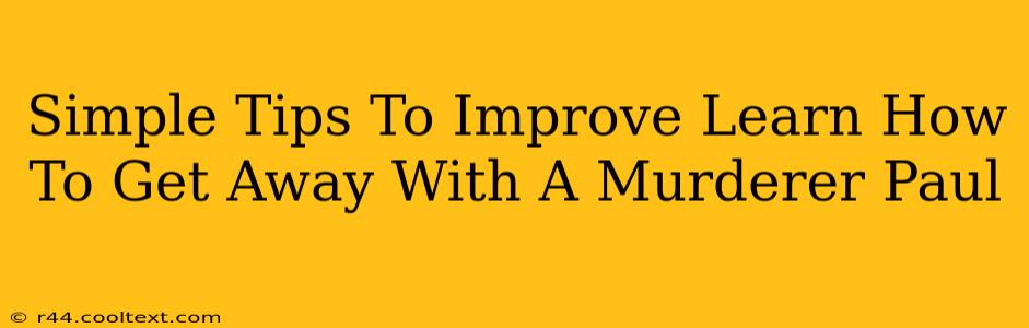 Simple Tips To Improve Learn How To Get Away With A Murderer Paul