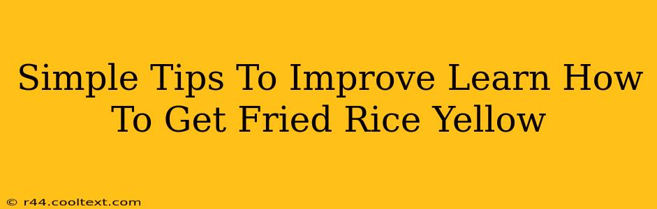 Simple Tips To Improve Learn How To Get Fried Rice Yellow