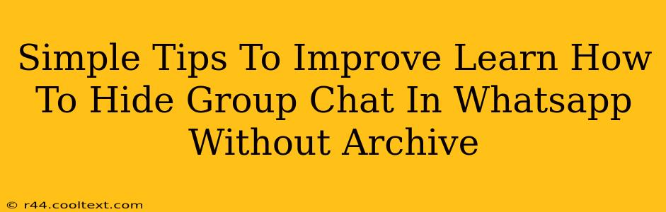 Simple Tips To Improve Learn How To Hide Group Chat In Whatsapp Without Archive