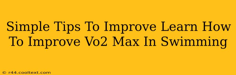 Simple Tips To Improve Learn How To Improve Vo2 Max In Swimming