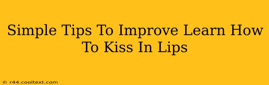 Simple Tips To Improve Learn How To Kiss In Lips