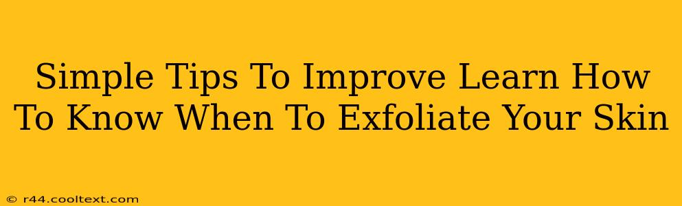 Simple Tips To Improve Learn How To Know When To Exfoliate Your Skin