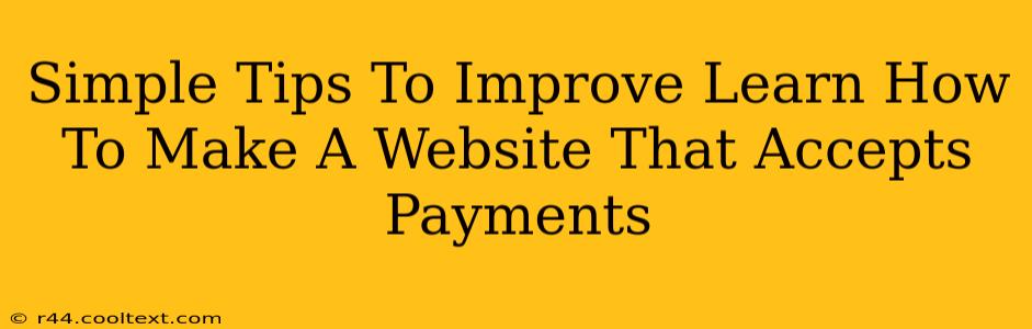 Simple Tips To Improve Learn How To Make A Website That Accepts Payments