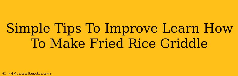 Simple Tips To Improve Learn How To Make Fried Rice Griddle