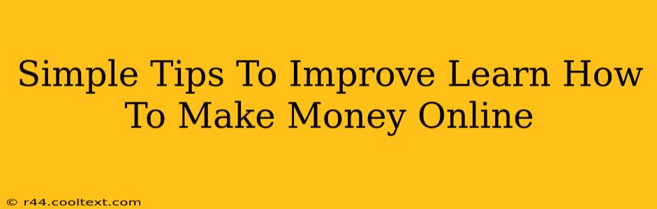 Simple Tips To Improve Learn How To Make Money Online