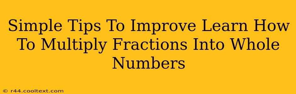 Simple Tips To Improve Learn How To Multiply Fractions Into Whole Numbers