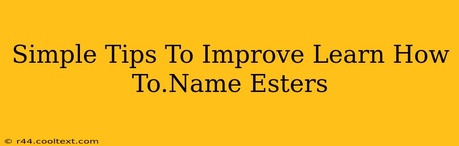 Simple Tips To Improve Learn How To.Name Esters