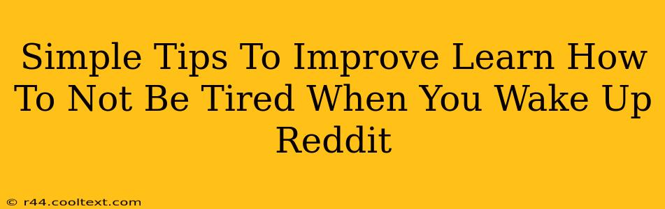 Simple Tips To Improve Learn How To Not Be Tired When You Wake Up Reddit