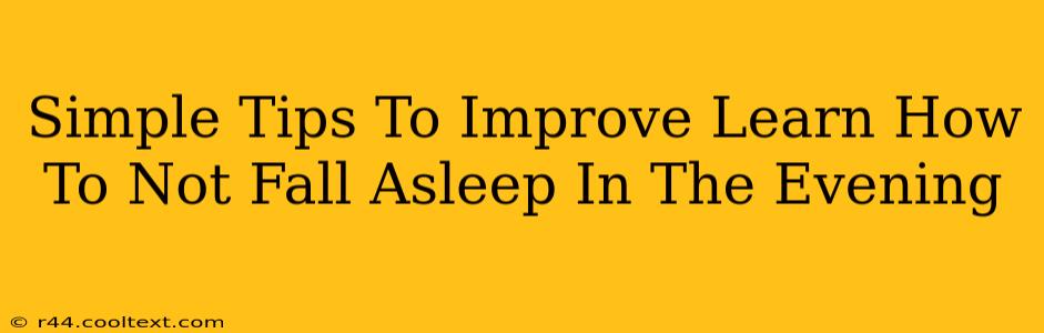 Simple Tips To Improve Learn How To Not Fall Asleep In The Evening