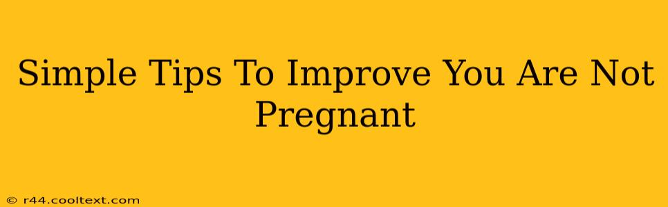 Simple Tips To Improve You Are Not Pregnant