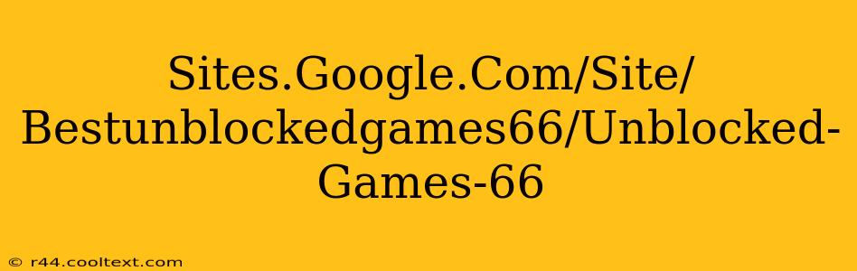 Sites.Google.Com/Site/Bestunblockedgames66/Unblocked-Games-66