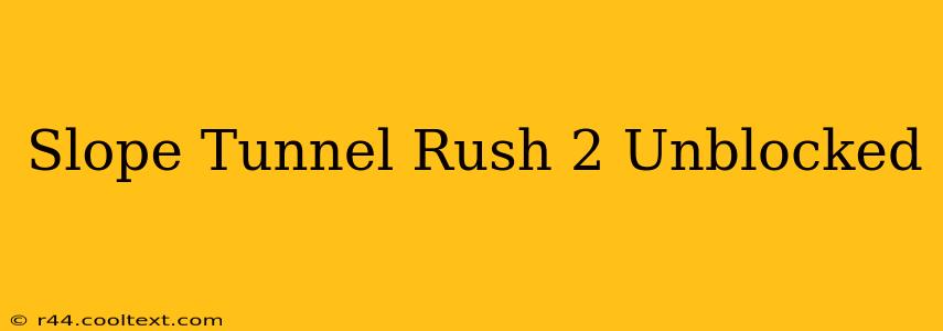 Slope Tunnel Rush 2 Unblocked