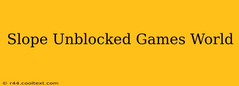 Slope Unblocked Games World